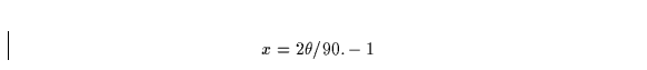 \begin{displaymath}
x = 2\theta/90. - 1\end{displaymath}